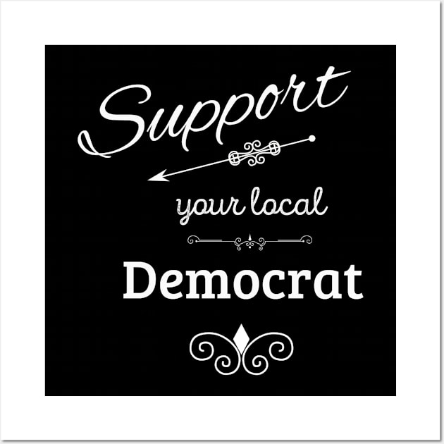 Support Your Local Democrat Wall Art by swagmaven